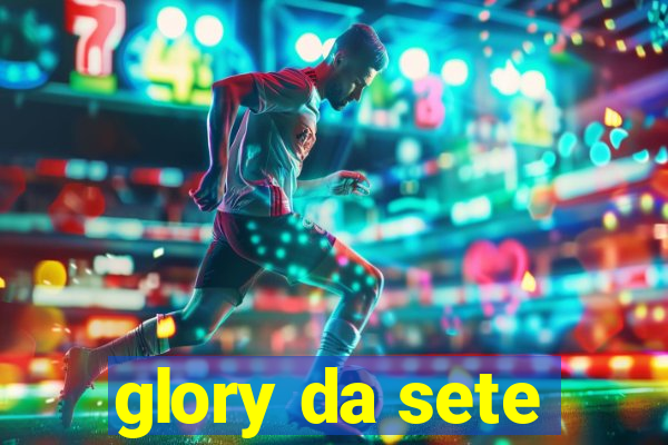 glory da sete